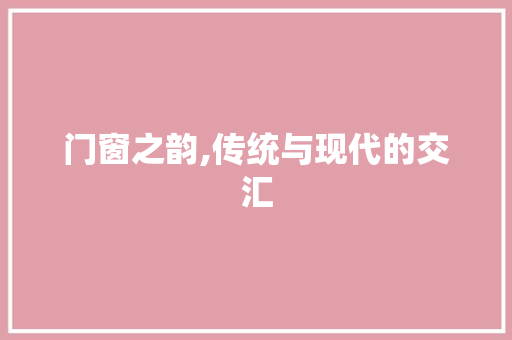 门窗之韵,传统与现代的交汇