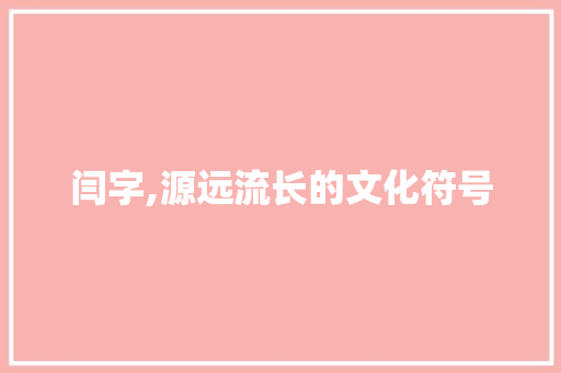 闫字,源远流长的文化符号 演讲稿范文