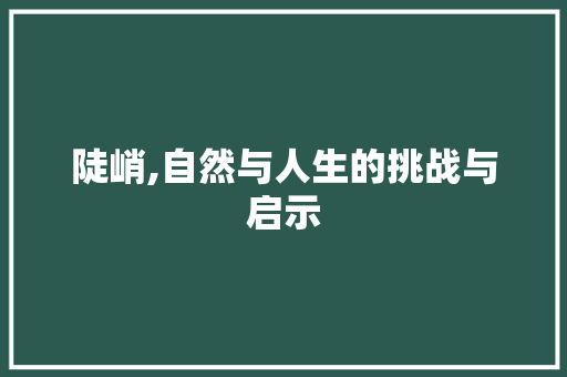 陡峭,自然与人生的挑战与启示