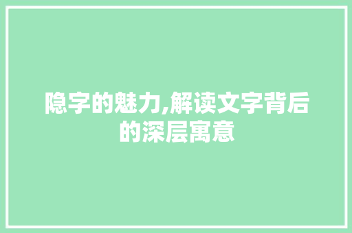 隐字的魅力,解读文字背后的深层寓意
