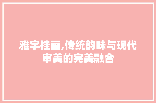 雅字挂画,传统韵味与现代审美的完美融合