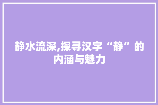 静水流深,探寻汉字“静”的内涵与魅力