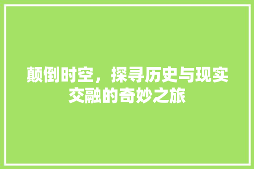 颠倒时空，探寻历史与现实交融的奇妙之旅