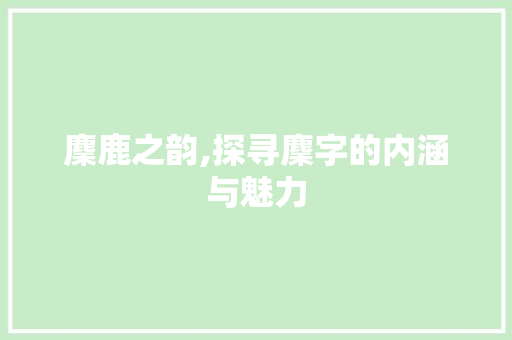 麇鹿之韵,探寻麇字的内涵与魅力