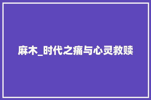 麻木_时代之痛与心灵救赎