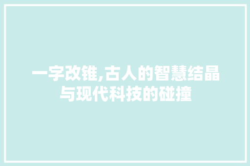 一字改锥,古人的智慧结晶与现代科技的碰撞