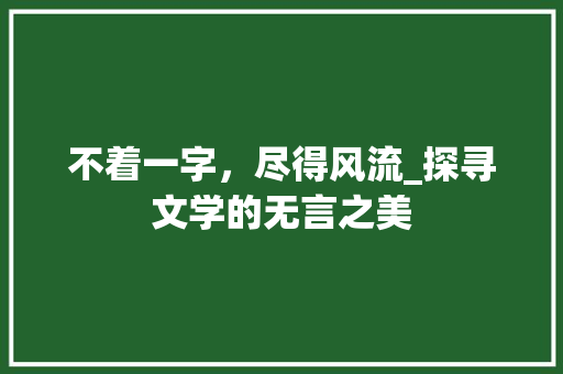 不着一字，尽得风流_探寻文学的无言之美