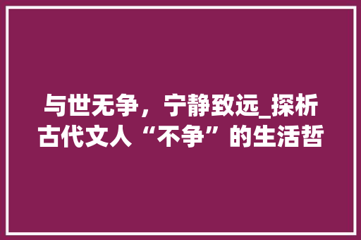 与世无争，宁静致远_探析古代文人“不争”的生活哲学