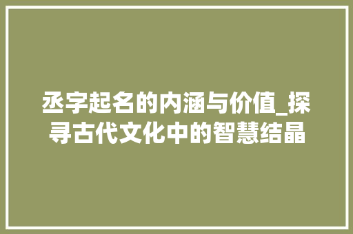 丞字起名的内涵与价值_探寻古代文化中的智慧结晶