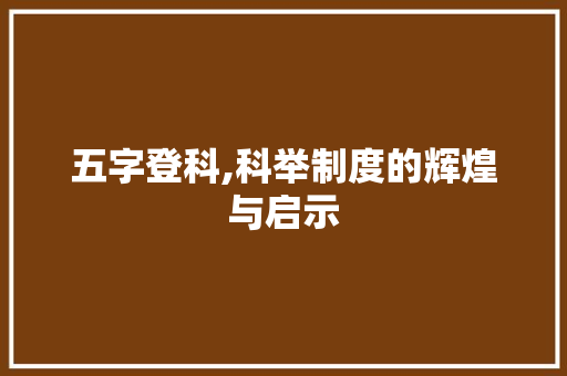 五字登科,科举制度的辉煌与启示