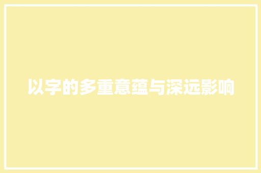 以字的多重意蕴与深远影响