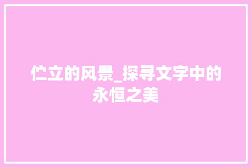 伫立的风景_探寻文字中的永恒之美