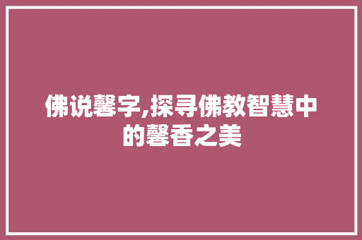 佛说馨字,探寻佛教智慧中的馨香之美