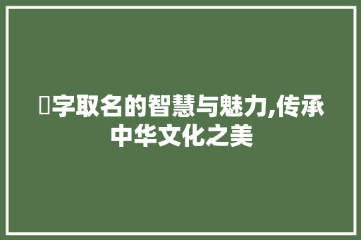 侓字取名的智慧与魅力,传承中华文化之美