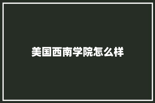 美国西南学院怎么样