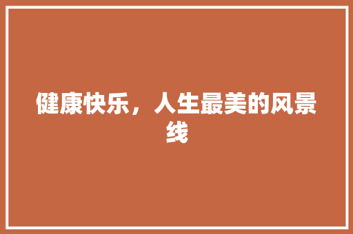 健康快乐，人生最美的风景线