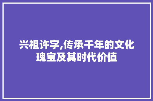 兴祖许字,传承千年的文化瑰宝及其时代价值