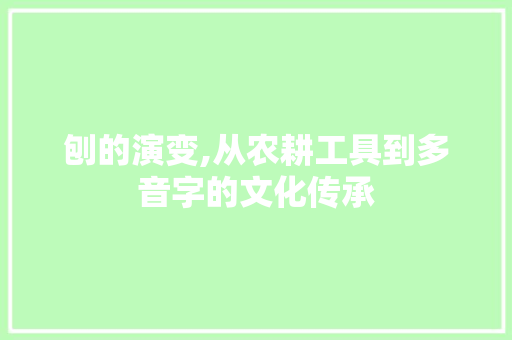 刨的演变,从农耕工具到多音字的文化传承