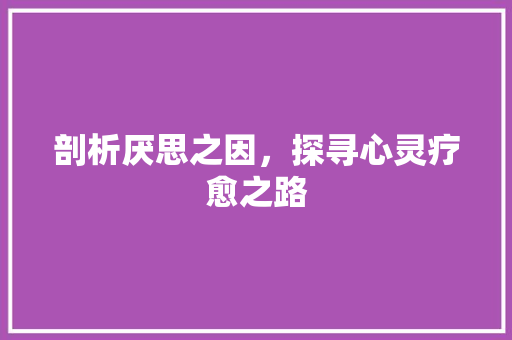 剖析厌思之因，探寻心灵疗愈之路