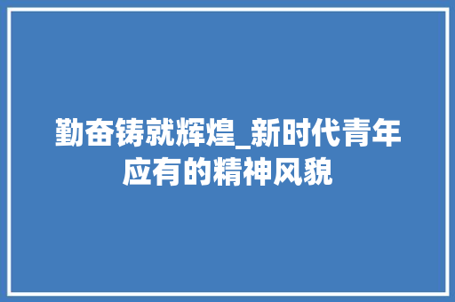 勤奋铸就辉煌_新时代青年应有的精神风貌