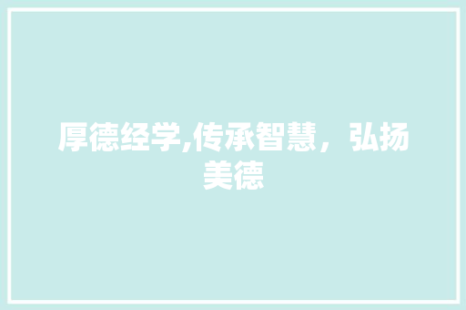 厚德经学,传承智慧，弘扬美德