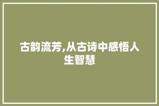 古韵流芳,从古诗中感悟人生智慧