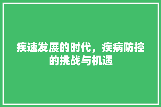 疾速发展的时代，疾病防控的挑战与机遇