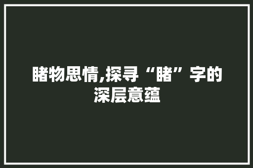 睹物思情,探寻“睹”字的深层意蕴
