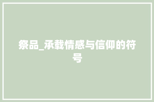 祭品_承载情感与信仰的符号