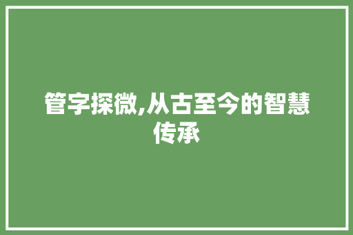 管字探微,从古至今的智慧传承