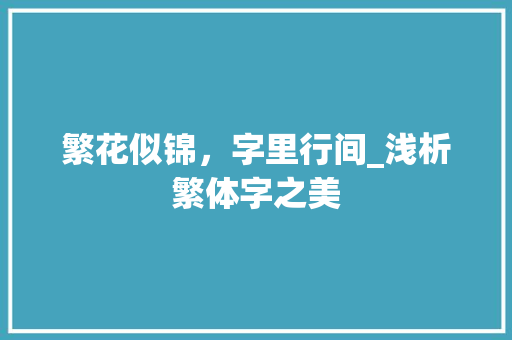 繁花似锦，字里行间_浅析繁体字之美