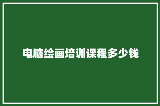 电脑绘画培训课程多少钱