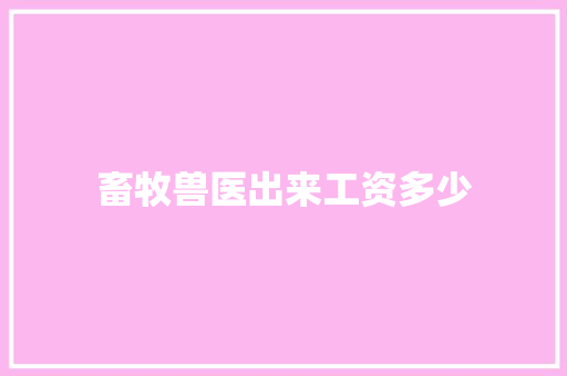 畜牧兽医出来工资多少