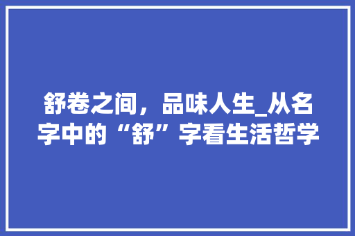 舒卷之间，品味人生_从名字中的“舒”字看生活哲学