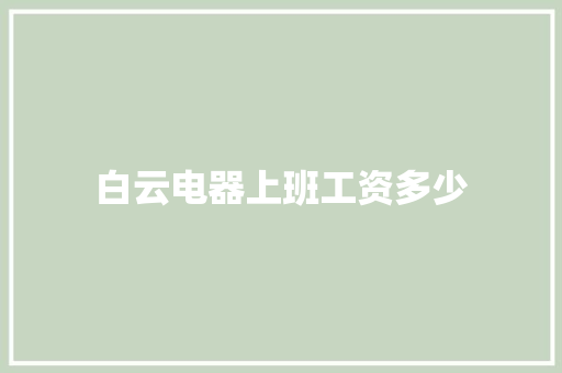 白云电器上班工资多少