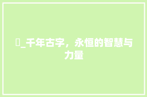 觽_千年古字，永恒的智慧与力量