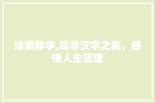 诗雨静字,探寻汉字之美，感悟人生哲理