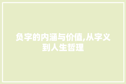 负字的内涵与价值,从字义到人生哲理