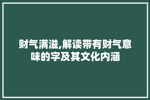 财气满溢,解读带有财气意味的字及其文化内涵