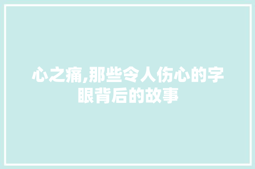 心之痛,那些令人伤心的字眼背后的故事