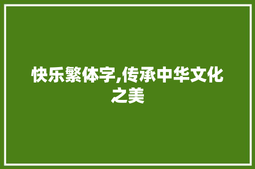 快乐繁体字,传承中华文化之美