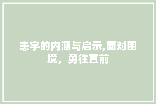 患字的内涵与启示,面对困境，勇往直前