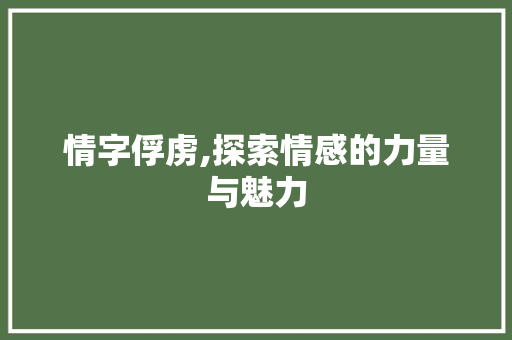 情字俘虏,探索情感的力量与魅力