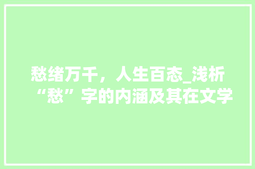 愁绪万千，人生百态_浅析“愁”字的内涵及其在文学中的运用