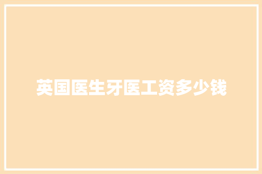 英国医生牙医工资多少钱
