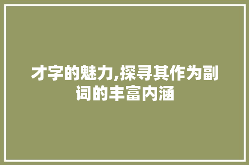才字的魅力,探寻其作为副词的丰富内涵