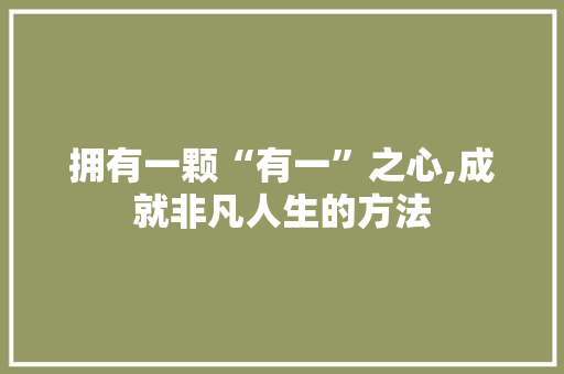 拥有一颗“有一”之心,成就非凡人生的方法
