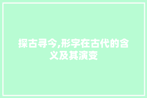 探古寻今,形字在古代的含义及其演变