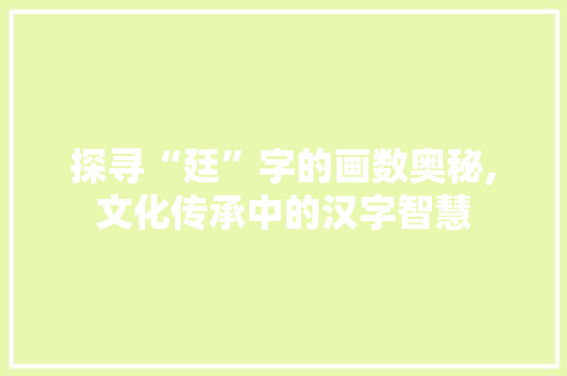 探寻“廷”字的画数奥秘,文化传承中的汉字智慧