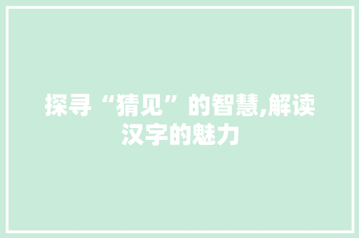 探寻“猜见”的智慧,解读汉字的魅力